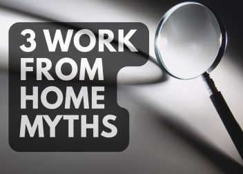 3 WORK FROM HOME MYTHS
