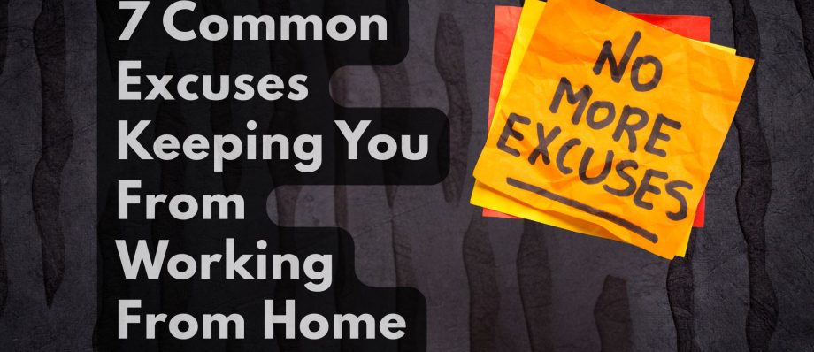 7 Common Excuses Keeping You From Working From Home