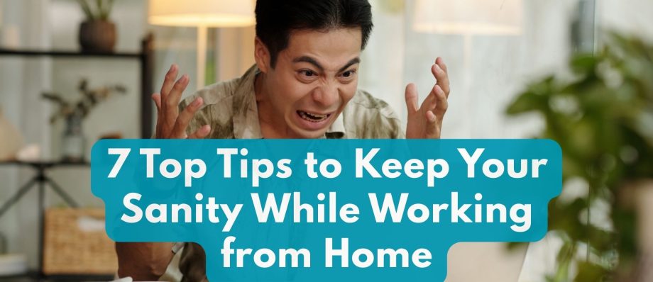 7 top tips to keep your sanity while working from home