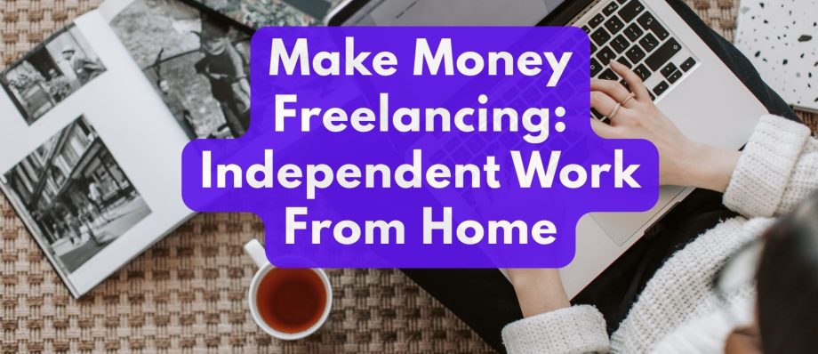 Make money freelancing independent work from home