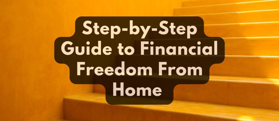 step by step guide to financial freedom from home