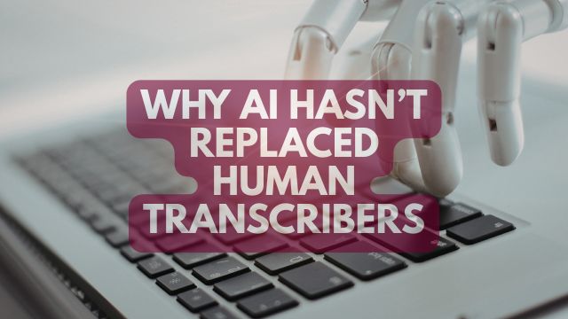 Why AI hasn’t replaced human transcribers